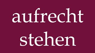 How to Pronounce ''aufrecht stehen'' (stand upright) Correctly in German
