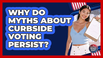 Why Do Myths About Curbside Voting Persist? - First Time Voter Expert