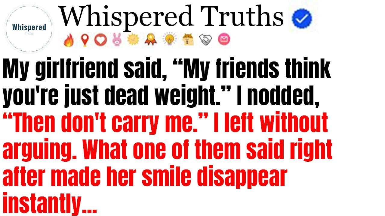 My Girlfriend Said, “My Friends Think You're Just Dead Weight.” I Nodded, “Then // Reddit Stories