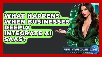What Happens When Businesses Deeply Integrate AI SaaS? - AI SaaS Software Explained