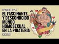 El Fascinante Y Desconocido Mundo Homosexual En La Piratería EP 214 El Fascinante Y Desconocido Mundo Homosexual En La Piratería EP 214