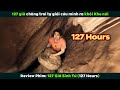 [Review Phim] Chàng Trai Mắc Kẹt Giữa Khe Núi Đã Tự Cứu Mình Như Thế Nào? | 127 hours