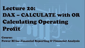 Lecture 20: DAX Calculate with OR - Operating Profit (Course: Financial Reporting & Analysis w/ PBI)