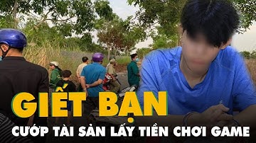 Nghiện game, thiếu niên giết bạn cướp tài sản để bán lấy tiền chơi