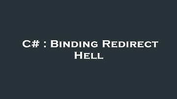 C# : Binding Redirect Hell