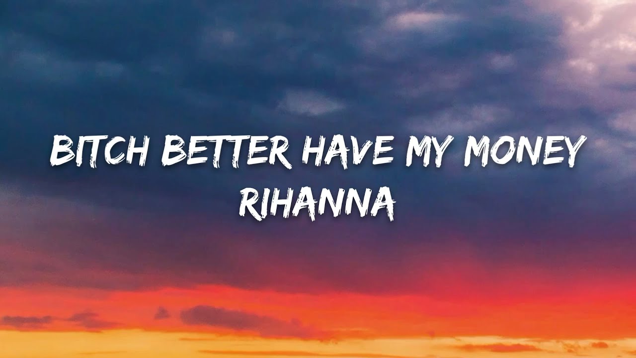 Rihanna - Bitch Better Have My Money (Lyrics) Rihanna - Bitch Better Have My Money (Lyrics)