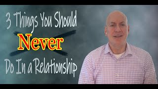 3 Things You Should Never Do in a Relationship