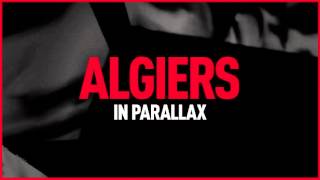 Algiers - &quot;In Parallax&quot;