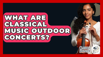 What Are Classical Music Outdoor Concerts? - Classical Serenade