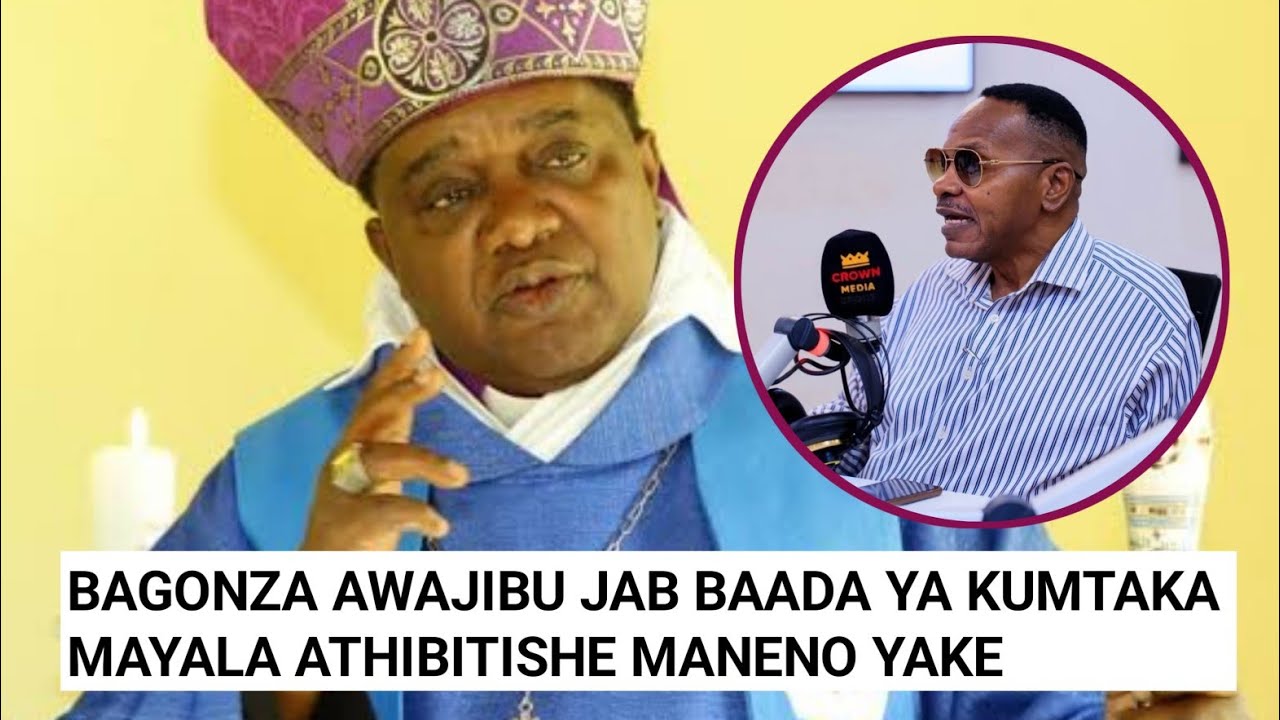 SIKIA ASKOFU BAGONZA AKIWAJIBU JAB KUMTAKA MWANDISHI MAYALA ATHIBITISHE KAULI ZAKE