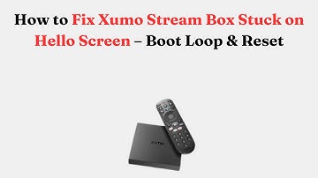 How to Fix Xumo Stream Box Stuck on Hello Screen – Boot Loop & Reset