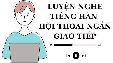 🎧 Luyện Nghe Tiếng Hàn Hội Thoại Ngắn Giao Tiếp [Tổng Hợp 37~44]