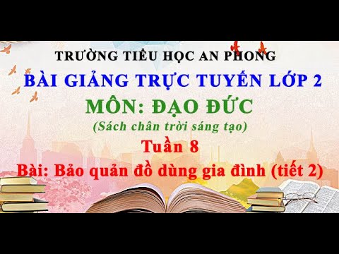 Lớp 2 - Tuần 8 - Môn: Đạo đức - Bài: Bảo quản đồ dùng gia đình (tiết 2)