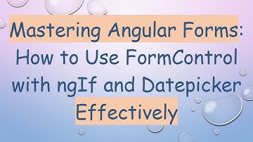 Mastering Angular Forms: How to Use FormControl with ngIf and Datepicker Effectively