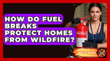 How Do Fuel Breaks Protect Homes From Wildfire? - Inside the Firehouse