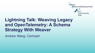 Lightning Talk: Weaving Legacy and OpenTelemetry: A Schema Strategy With Weaver - Andrew Wang