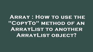 Array : How to use the "CopyTo" method of an ArrayList to another ArrayList object?