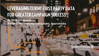 Sparcmedia Webinar Leveraging First Party Data For Greater Campaign Success
