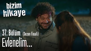 Evlenmez misin benimle? - Bizim Hikaye 37. Bölüm (Sezon Finali)