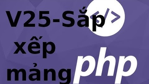 Lập trình PHP - Video 25 - Xử lý mảng - Sắp xếp các phần từ trong mảng trong PHP