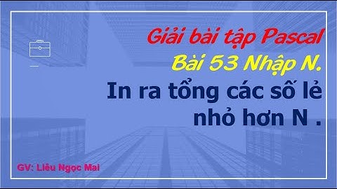 Bài 53. Nhập N, in ra tổng các số lẻ nhỏ hơn N