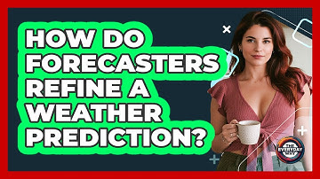How Do Forecasters Refine A Weather Prediction?