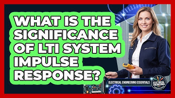 What Is The Significance Of LTI System Impulse Response?