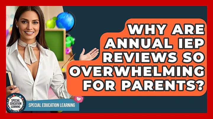 Why Are Annual IEP Reviews So Overwhelming For Parents? - Special Education Learning
