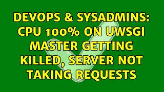DevOps & SysAdmins: CPU 100% on uWSGI master getting killed, server not taking requests Information