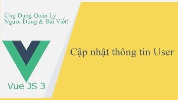 Dự án Vue JS 3 #11 Cập nhật thông tin User
