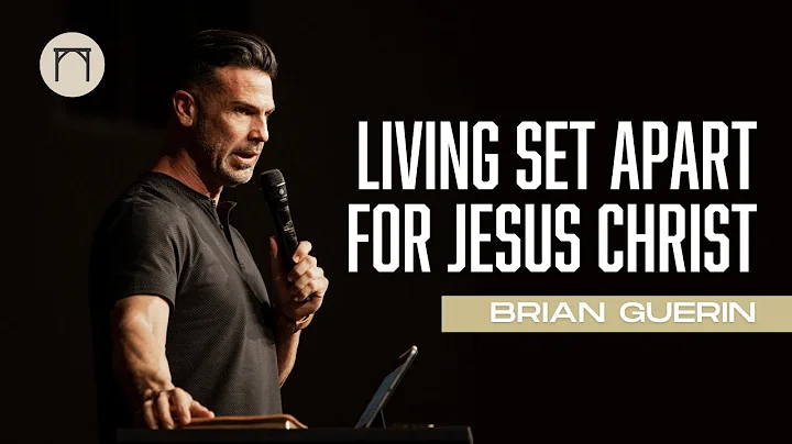 Living Set Apart for Jesus Christ | Brian Guerin |...