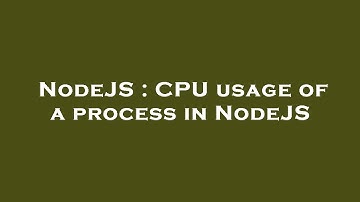 NodeJS : CPU usage of a process in NodeJS