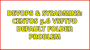DevOps & SysAdmins: centos 5.6 vsftpd default folder problem (2 Solutions!!)