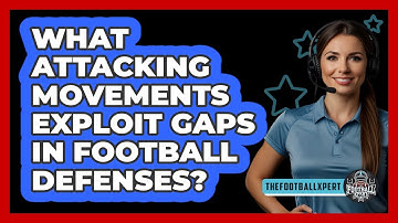 What Attacking Movements Exploit Gaps In Football Defenses? - The Football Xpert