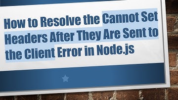 How to Resolve the Cannot Set Headers After They Are Sent to the Client Error in Node.js