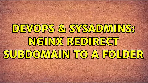 DevOps & SysAdmins: nginx redirect subdomain to a folder (2 Solutions!!)