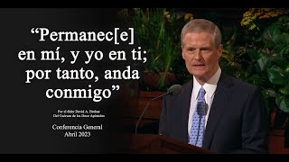 “Permanec[e] en mí, y yo en ti; por tanto, anda conmigo” - David A. Bednar / Abril 2023