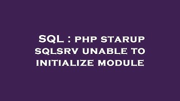 SQL : php starup sqlsrv unable to initialize module