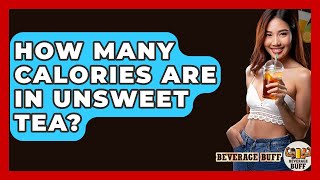How Many Calories Are In Unsweet Tea? - Beverage Buff