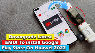 How To Downgrade The Latest EMUI To Install Google Play Store On Huawei 2022