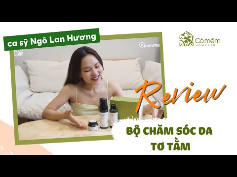 Cô nàng Ngô Lan Hương review bộ chăm sóc da Tơ tằm Cỏ mềm