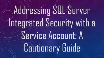 Addressing SQL Server Integrated Security with a Service Account: A Cautionary Guide