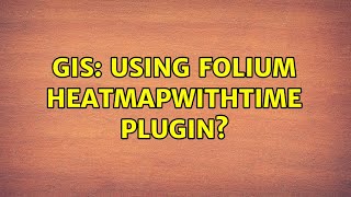GIS: Using Folium HeatMapWithTime Plugin?