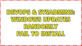 DevOps & SysAdmins: Windows updates randomly fail to install Information