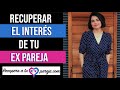 ¿Cómo RECUPERAR el INTERÉS de tu EX PAREJA? | RECUPERA A TU EX PAREJA