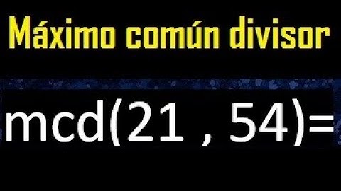mcd 21 y 54 , maximo comun divisor , como se halla , ejemplos