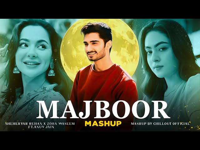 Majboor Mashup ft. Anuv Jain | Sheheryar Rehan x Zoha Waseem | Aditya R. | Latest Trending Mashup