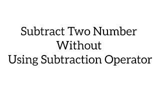 #Subtract Two Number Without Using Subtraction Operator#c