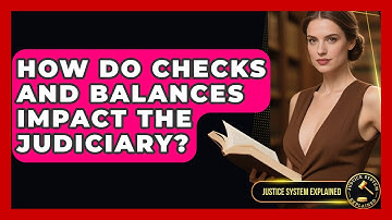How Do Checks And Balances Impact The Judiciary? - Justice System Explained