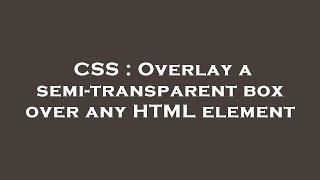CSS : Overlay a semi-transparent box over any HTML element